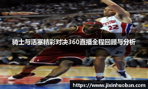 骑士与活塞精彩对决360直播全程回顾与分析